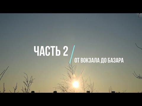 Видео: Про Хаваст. Часть 2 "От вокзала до базара" (июнь 2019)