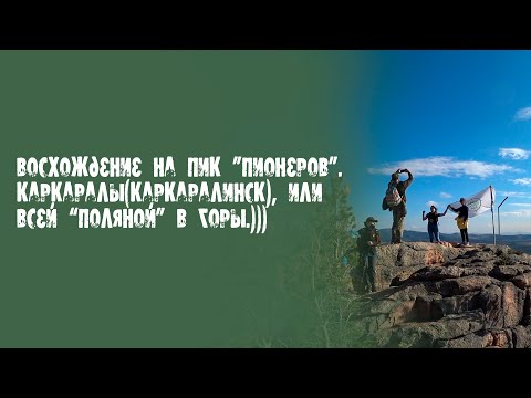 Видео: Восхождение на пик "Пионеров". Каркаралы(Каркаралинск), или всей "поляной" в горы.