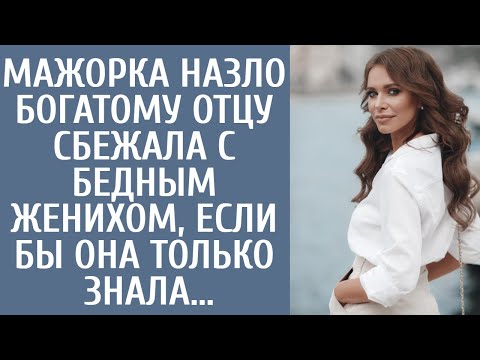 Видео: Мажорка назло богатому отцу сбежала с бедным женихом, если бы она только знала...