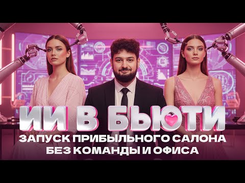 Видео: ИИ в БЬЮТИ-ИНДУСТРИИ: как запустить прибыльный салон без команды и офиса