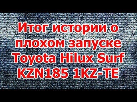 Видео: Итог истории о плохом запуске Toyota Hilux Surf KZN185/1KZ-TE