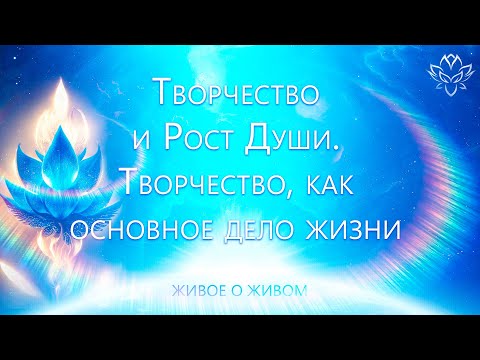 Видео: Творчество и Рост Души. Творчество, как основное дело жизни