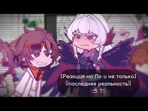 Видео: {Реакция на Ло и не только} ::5?:: ||последняя реальность|| ♡приятного просмотра♡