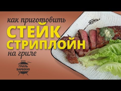 Видео: Стейк стриплойн на гриле (рецепт для угольного гриля)