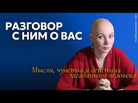 Видео: Разговор с Ним о Вас. Мысли, чувства и действия | онлайн разговор с Таро