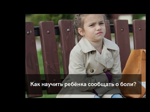 Видео: Как научить ребёнка сообщать о боли?