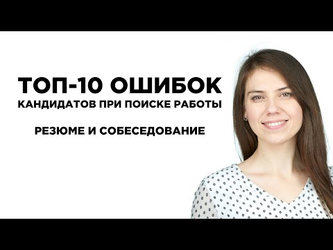 Видео: ТОП-10 ошибок кандидатов при поиске работы. Резюме и Собеседования.