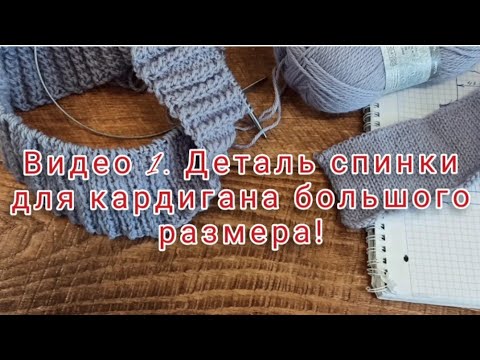 Видео: Видео № 1. Деталь спинки для кардигана большого размера.