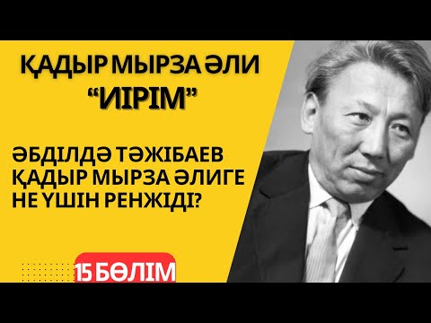 Видео: Ә. Тәжібаев Қ. Мырза Әлиге не үшін ренжіді? Қадыр Мырза Әли “Иірім” - 15 бөлім