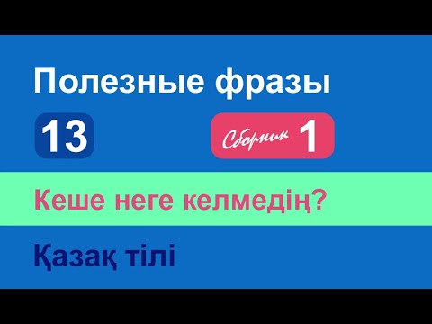 Видео: Кеше неге келмедің? Полезные фразы на казахском языке. Сборник 1, часть 13