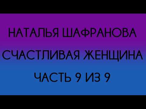 Видео: Наталья Шафранова - Счастливая женщина (Часть 9 из 9)