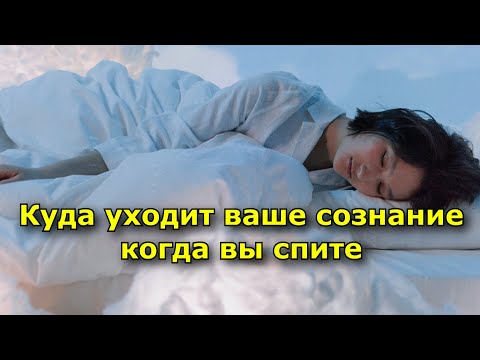 Видео: Куда уходит ваше сознание когда вы спите. Ответ изменит всё
