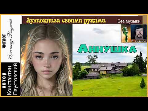 Видео: К. Паустовский. Аннушка (без муз) - чит. Александр Водяной