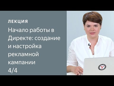 Видео: Начало работы в Директе: создание и настройка рекламной кампании