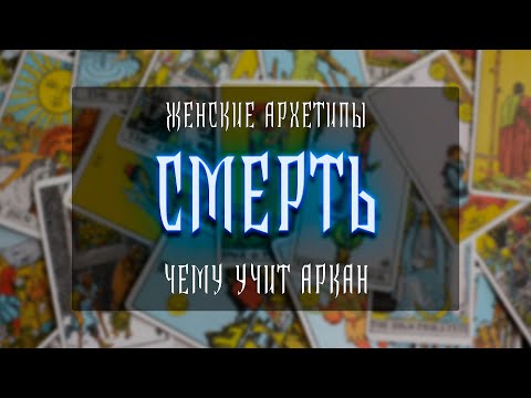 Видео: ЖЕНСКИЕ АРХЕТИПЫ | СМЕРТЬ | ЧЕМУ УЧИТ АРКАН