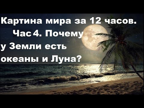 Видео: Картина мира за 12 часов. Час 4. Почему у Земли есть океаны и Луна?