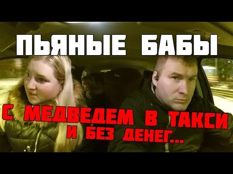 Видео: ПЬЯНЫЕ БАБЫ В ТАКСИ С МЕДВЕДЕМ И БЕЗ ДЕНЕГ