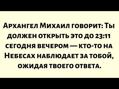 Видео: Архангел Михаил говорит: Ты должен открыть это до 23:00 сегодня вечером — кто-то на Небесах...