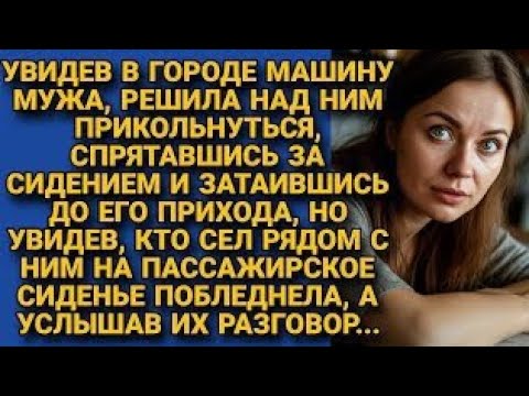 Видео: Решила подшутить над мужем, спрятавшись в машине, но увидев кто сел рядом и разговор...