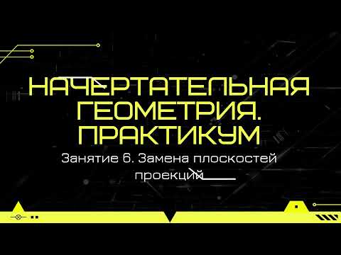 Видео: 6. Начертательная геометрия. Практикум. Замена плоскостей проекций