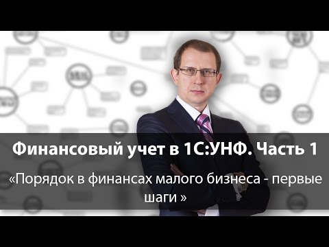 Видео: Финансовый учет в 1C:УНФ. Часть 1: Порядок в финансах малого бизнеса - первые шаги