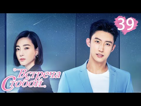 Видео: Встреча с тобой 39 серия（русская озвучка)|Lucky With You|三生有幸遇上你(Ван Ли Кунь, Хуан Цзин Юй )