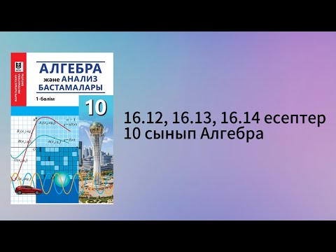 Видео: 16.12, 16.13, 16.14 есептер 10 сынып Алгебра