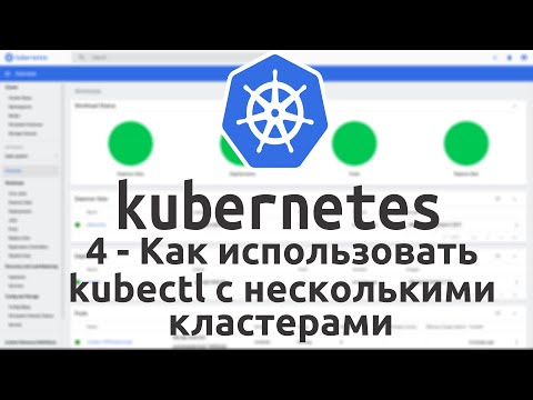 Видео: 4 - Как использовать kubectl с несколькими Kubernetes кластерами