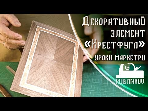 Видео: Декоративный элемент Крестфуга, уроки маркетри с Фёдором Бондаревым