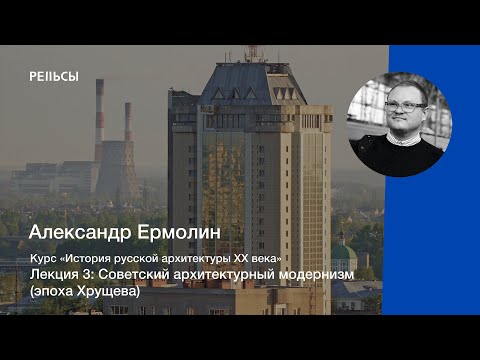 Видео: Лекция Александра Ермолина "Советский архитектурный модернизм (эпоха Хрущева)"