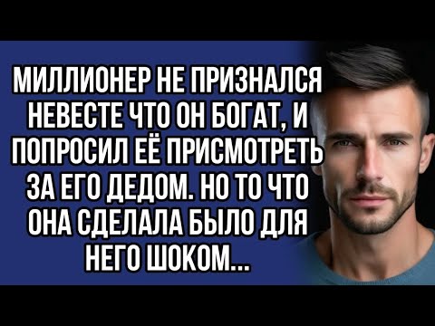 Видео: ＊Миллионер не признался невесте что он богат, и попросил её присмотреть за его дедом