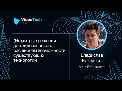 Видео: Владислав Кожушко — (Не)хитрые решения для видеозвонков: расширяем возможности технологий