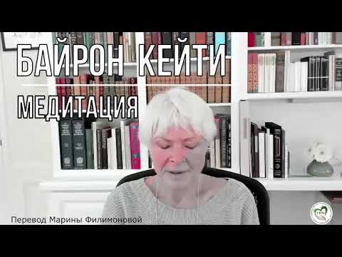 Видео: Медитация от Байрон Кейти. Перевод Марины Филимоновой.