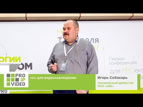 Видео: СКС для видеонаблюдения. Игорь Собакарь. АБН. PROIPvideo2017.