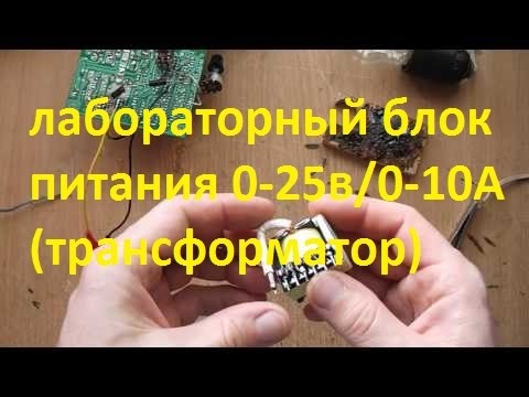Видео: лабораторный блок питания 0-25в/0-10А(трансформатор)