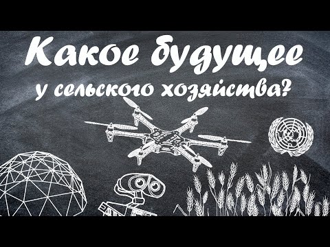 Видео: Наше агро-будущее, что ждет сельское хозяйство?