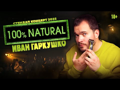 Видео: ИВАН ГАРКУШКО — 100% NATURAL | стендап концерт 2025