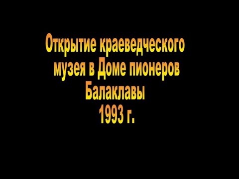 Видео: 1993  открытие музея в Доме детского творчества Балаклавы