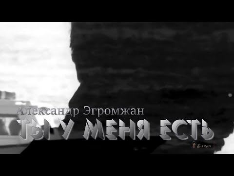 Видео: Александр Эгромжан — Ты у меня есть  ---