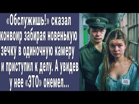 Видео: Обслужи! сказал конвоир уводя новенькую зечку в одиночную камеру и начал. Но увидел ЭТО и онемел...