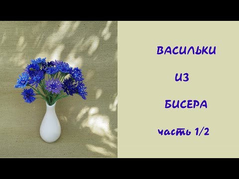 Видео: ВАСИЛЬКИ из БИСЕРА - мастер класс, урок 1/2