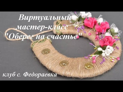 Видео: Мастер-класс "Оберег на счастье", с. Федораевка