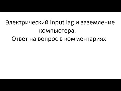 Видео: Electricity input lag и заземление компьютера. Ответ на вопрос в комментариях.