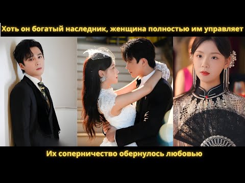 Видео: Хоть он богатый наследник, женщина полностью им управляет. Их соперничество обернулось любовью.