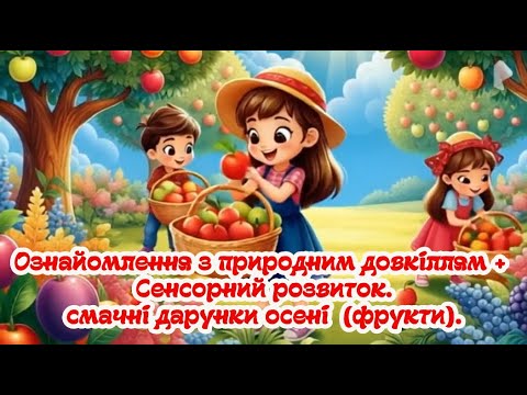 Видео: Ознайомлення з природним довкіллям +  сенсорний розвиток.  Смачні дарунки осені         (фрукти)