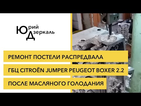 Видео: Ремонт постели распредвалов ГБЦ CITROËN JUMPER PEUGEOT BOXER 2.2 после масляного голодания
