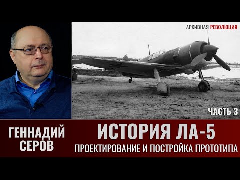 Видео: Геннадий Серов. История истребителя Ла-5. Часть 3. Проектирование и постройка прототипа