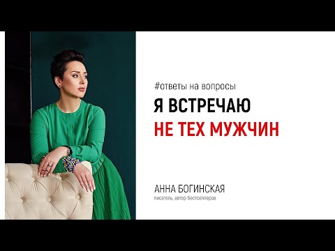 Видео: Я встречаю не тех мужчин. Что со мной не так? Ответы на вопросы из Instagram. Анна Богинская