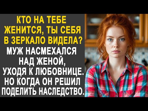Видео: Кто на тебе женится, ты себя в зеркало видела? - заявил муж жене, уходя к любовнице. Но вернувшись..