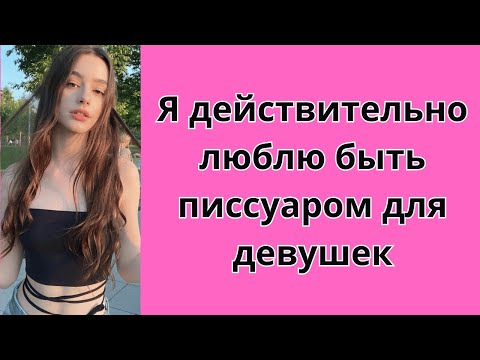 Видео: Я действительно люблю быть писсуаром для девушек